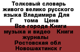 Толковый словарь живого велико русского языка Владимира Для 1956 Г.  4 тома › Цена ­ 3 000 - Все города Книги, музыка и видео » Книги, журналы   . Ростовская обл.,Новошахтинск г.